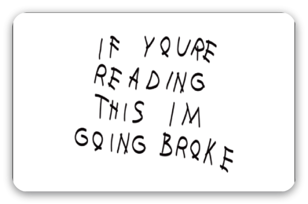 If You’re Reading This I’m Going Broke